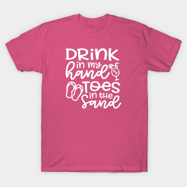 Drink In My Hand Toes In The Sand Beach Alcohol Cruise Vacation T-Shirt by GlimmerDesigns